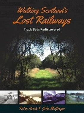 Walking Scotland's Lost Railways  Track Beds Rediscovered