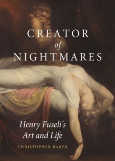 Creator of Nightmares Henry Fuseli's Art and Life