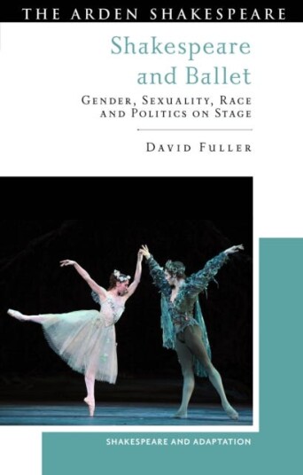 Shakespeare and Ballet Gender Sexuality Race and Politics on Stage