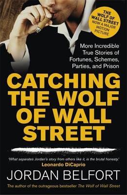 Catching the Wolf of Wall Street More Incredible True Stories of Fortunes, Schemes, Parties, and Prison