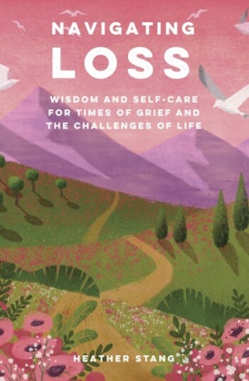 Navigating Loss  Wisdom and SelfCare for Times of Grief and the Challenges of Life