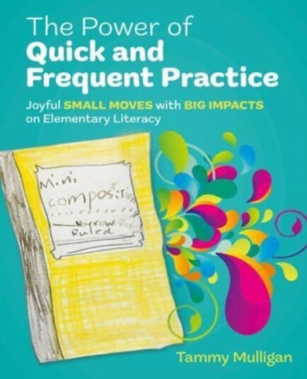 The Power of Quick and Frequent Practice  Joyful Small Moves with Big Impacts on Elementary Literacy