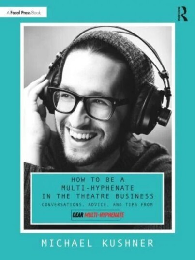 How To Be A Multi-Hyphenate In The Theatre Business: Conversations, Advice, And Tips From "Dear Mult Av Michael Kushner