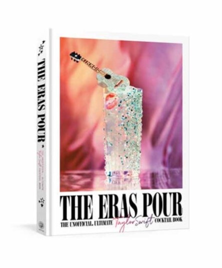 The Eras Pour The Unofficial Ultimate Taylor Swift Cocktail Book