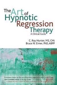 The Art Of Hypnotic Regression Therapy Av C Roy Hunter, Bruce N Eimer