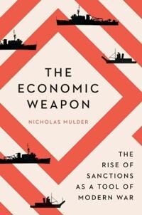 The Economic Weapon Av Nicholas Mulder The Economic Weapon Av Nicholas Mulder