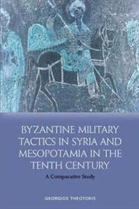 Byzantine Military Tactics In Syria And Mesopotamia In The 10th Century Av Georgios Theotokis