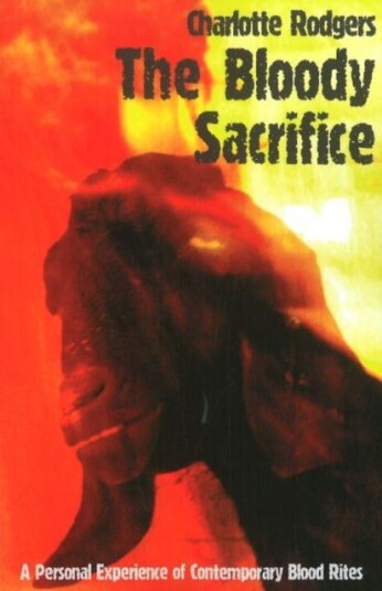 Bloody Sacrifice A Personal Experience of Contemporary Blood Rites Bloody Sacrifice A Personal Experience of Contemporary Blood Rites