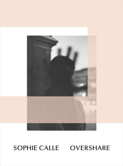 Sophie Calle: Overshare Sophie Calle: Overshare