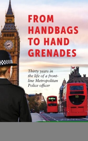 From Handbags to Hand Grenades Thirty years in the life of a frontline Metropolitan Police officer