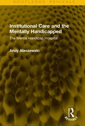 Institutional Care and the Mentally Handicapped Institutional Care and the Mentally Handicapped