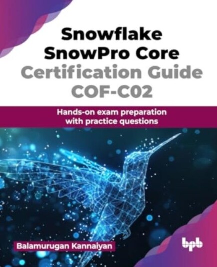 Snowflake SnowPro Core Certification Guide COFC02 Handson exam preparation with practice questions