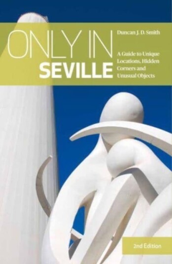 Only in Seville A Guide to Unique Locations, Hidden Corners and Unusual Objects