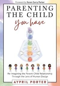 Parenting The Child You Have Av Aypril Porter Parenting The Child You Have Av Aypril Porter