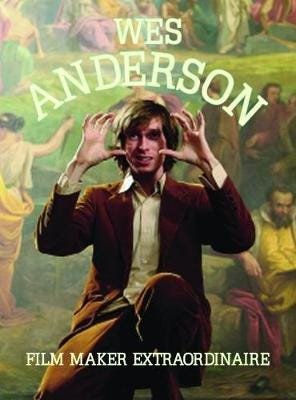 Wes Anderson: Filmaker Extraordinare