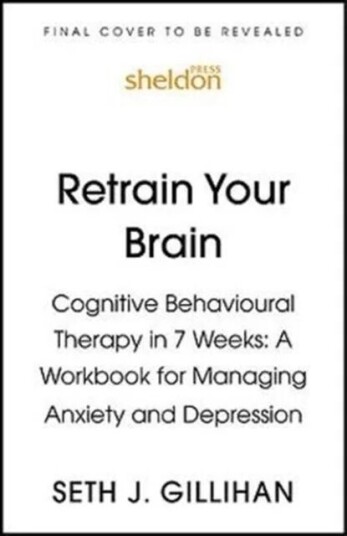 Retrain Your Brain: Cognitive Behavioural Therapy In 7 Weeks Av Seth J. Gillihan