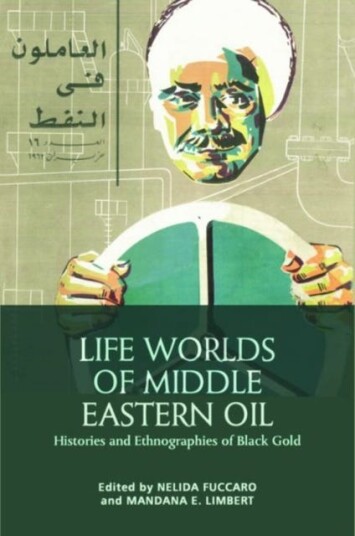 Life Worlds of Middle Eastern Oil Histories and Ethnographies of Black Gold Life Worlds of Middle Eastern Oil Histories and Ethnographies of Black Gold