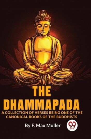The Dhammapada a Collection of Verses Being One of the Canonical Books of the Buddhists