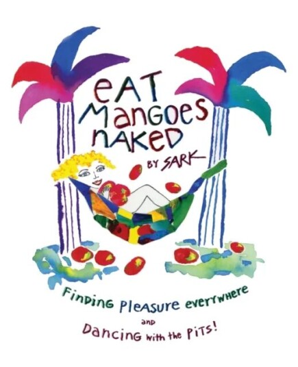 Eat Mangoes Naked: Finding Pleasure Everywhere and Dancing with the Pits! av Sark