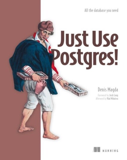 Just Use Postgres! Just Use Postgres!
