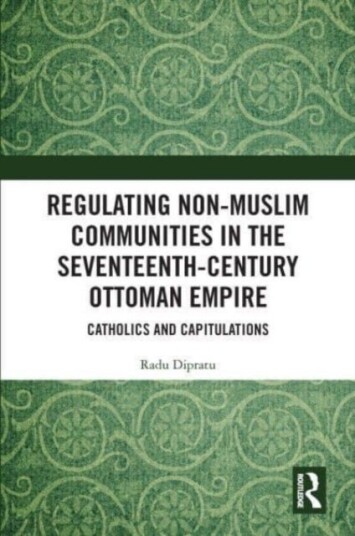 Regulating Non Muslim Communities in the Seventeenth Century Ottoman Empire Regulating Non Muslim Communities in the Seventeenth Century Ottoman Empire