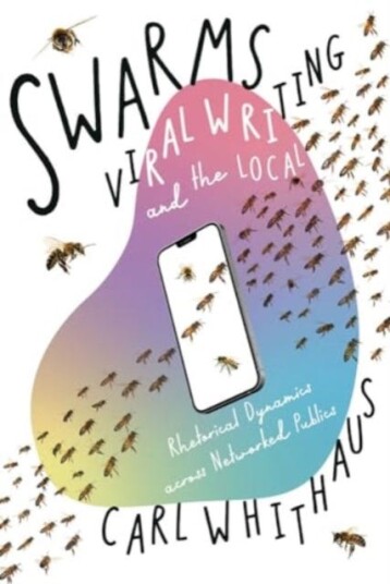 Swarms Viral Writing and the Local Rhetoric and Social Dynamics across Networked Publics