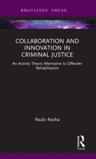 Collaboration and Innovation in Criminal Justice An Activity Theory Alternative to Offender Rehabilitation