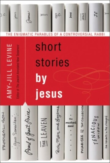 Short Stories by Jesus The Enigmatic Parables of a Controversial Rabbi