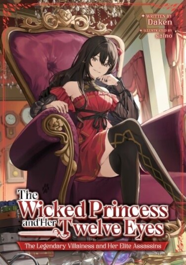 The Wicked Princess and Her Twelve Eyes: The Legendary Villainess and Her Elite Assassins Light Novel The Wicked Princess and Her Twelve Eyes: The Legendary Villainess and Her Elite Assassins Light Novel