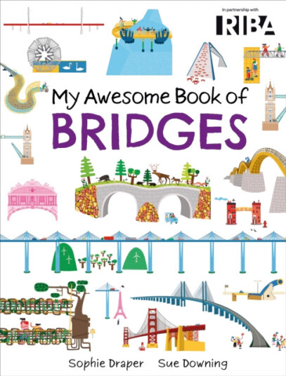 My Awesome Book of: Bridges published in partnership with RIBA My Awesome Book of: Bridges published in partnership with RIBA