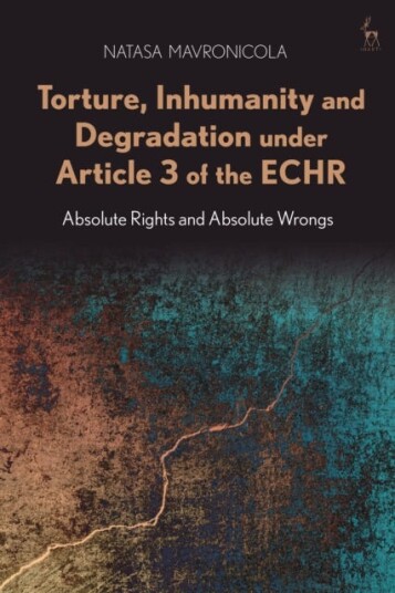 Torture, Inhumanity and Degradation under Article 3 of the ECHR Absolute Rights and Absolute Wrongs