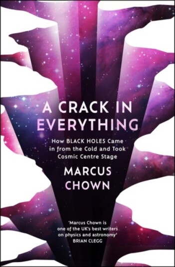A Crack in Everything How Black Holes Came in from the Cold and Took Cosmic Centre Stage A Crack in Everything How Black Holes Came in from the Cold and Took Cosmic Centre Stage