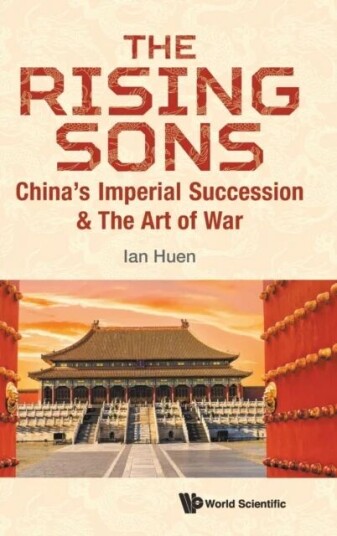 Rising Sons, The: China'S Imperial Succession & The Art Of War Av Ian (Aptorum Group Limited Uk & Chinese Univ Of Hong Kong Shenzhen Chin