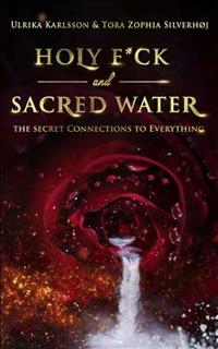 Silverhoj Tora Zophia Holy F*ck and Sacred Water: The Secret Connections to Everything