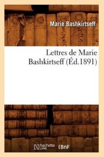 Lettres de Marie Bashkirtseff (?d.1891) Lettres de Marie Bashkirtseff (?d.1891)