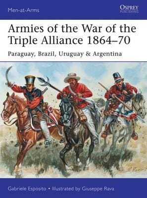 Armies of the War of the Triple Alliance 1864–70 Paraguay, Brazil, Uruguay & Argentina Armies of the War of the Triple Alliance 1864–70 Paraguay, Brazil, Uruguay & Argentina