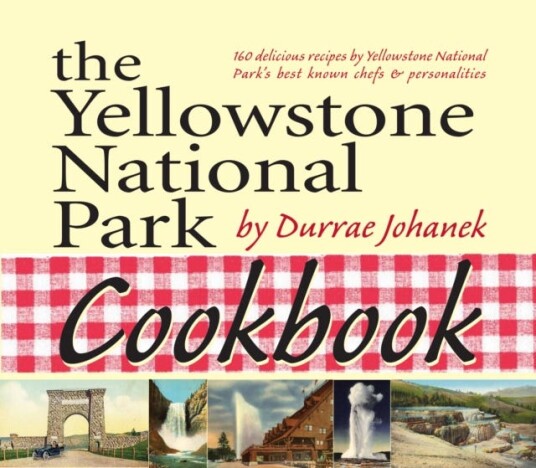 The Yellowstone National Park Cookbook 125 Delicious Recipes by Yellowstone National Park
