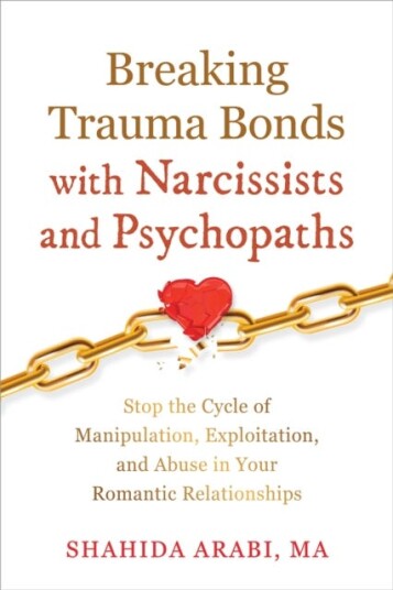 Breaking Trauma Bonds with Narcissists and Psychopaths  Stop the Cycle of Manipulation, Exploitation, and Abuse in Your Romantic Relationships