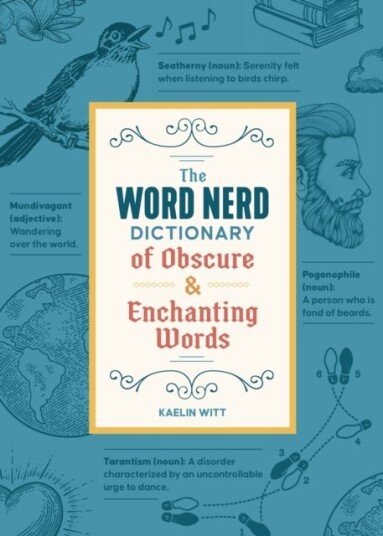 The Word Nerd Dictionary of Obscure & Enchanting Words The Word Nerd Dictionary of Obscure & Enchanting Words