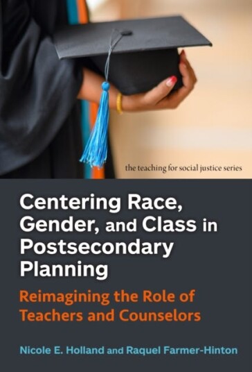 Centering Race Gender and Class in Postsecondary Planning  Reimagining the Role of Teachers and Counselors