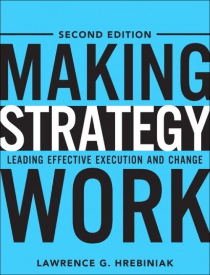 Making Strategy Work Leading Effective Execution and Change