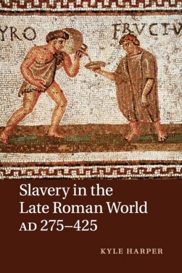Slavery In The Late Roman World, Ad 275-425 Av Kyle (University Of Oklahoma) Harper