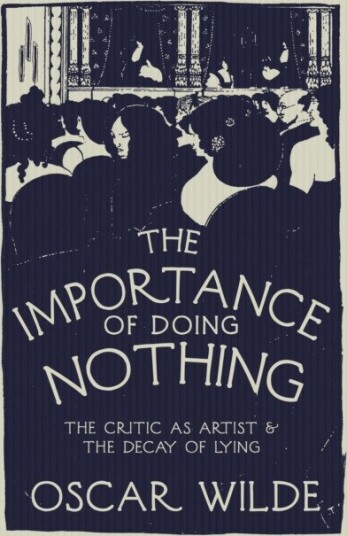 The Importance of Doing Nothing  The Critic as Artist and The Decay of Lying