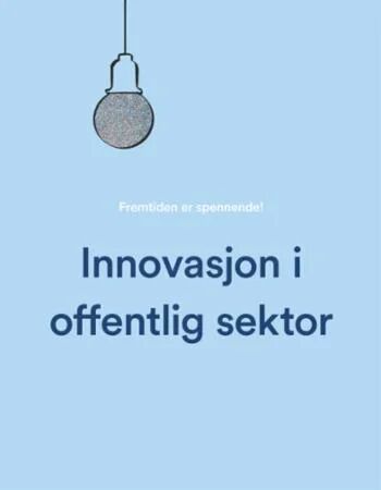 Innovasjon I Offentlig Sektor Av Hege Bø, Sjur Dagestad, Natalya Gayda, Andreas Iversen, Bohdan Svinchuk