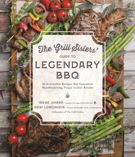 The Grill Sisters¿ Guide To Legendary Bbq Av Desi Longinidis, Irene Sharp