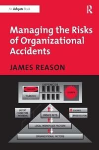 Reason James Managing the Risks of Organizational Accidents