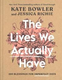 The Lives We Actually Have Av Kate Bowler, Jessica Richie