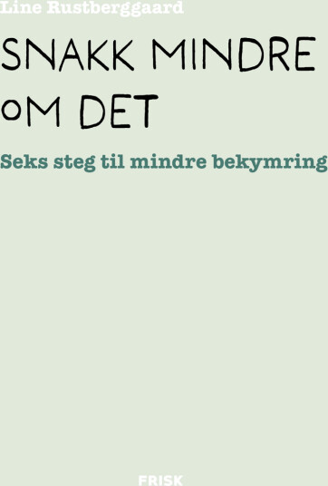 Line Rustberggaard Snakk Mindre Om Det: Seks Steg til Mindre Bekymring