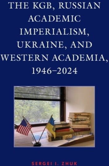 The KGB Russian Academic Imperialism Ukraine and Western Academia 1946–2024