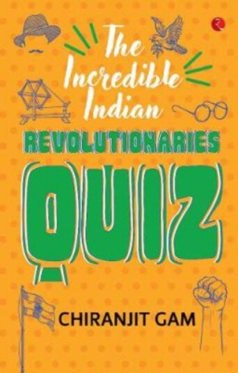 THE INCREDIBLE INDIAN REVOLUTIONARIES QUIZ THE INCREDIBLE INDIAN REVOLUTIONARIES QUIZ
